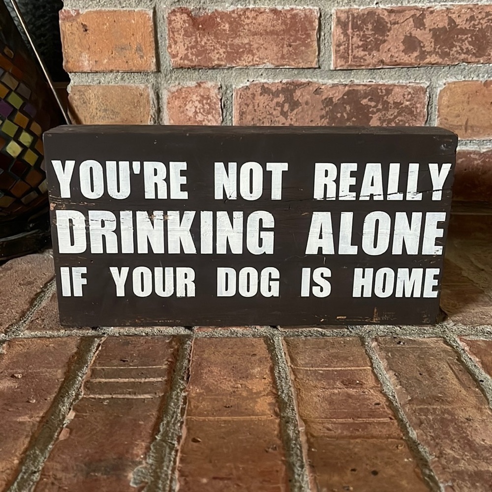 "You're Not Really Drinking Alone If Your Dog Is Home" Wood Sign